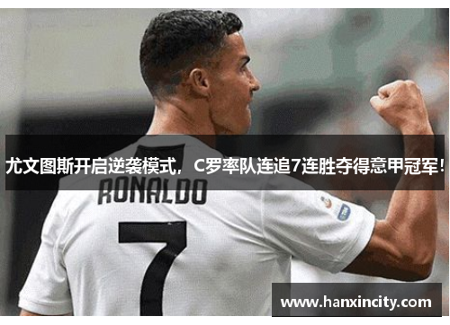 尤文图斯开启逆袭模式，C罗率队连追7连胜夺得意甲冠军！
