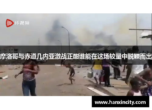 摩洛哥与赤道几内亚激战正酣谁能在这场较量中脱颖而出