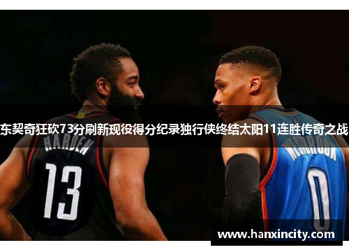 东契奇狂砍73分刷新现役得分纪录独行侠终结太阳11连胜传奇之战