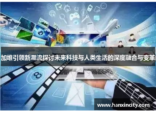 加维引领新潮流探讨未来科技与人类生活的深度融合与变革